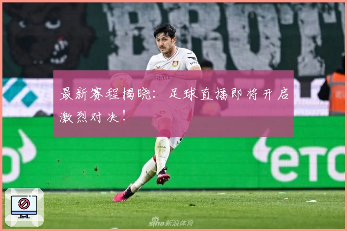 最新赛程揭晓：足球直播即将开启激烈对决！